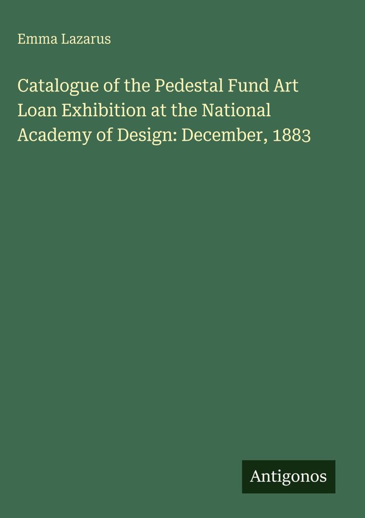 Catalogue of the Pedestal Fund Art Loan Exhibition at the National Academy of Design: December, 1883