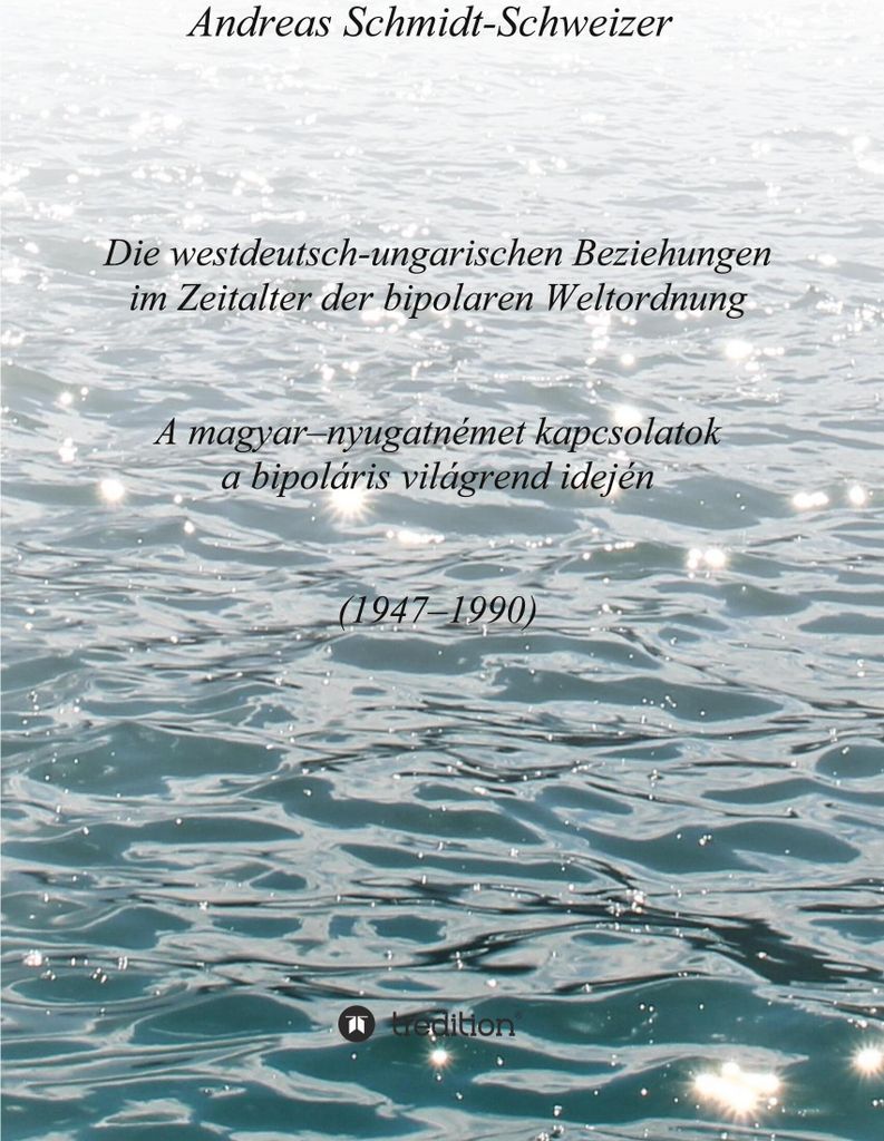 Die westdeutsch-ungarischen Beziehungen im Zeitalter der bipolaren Weltordnung (1947-1990) A magyar-nyugatnémet kapcsolatok a bipoláris vilá...