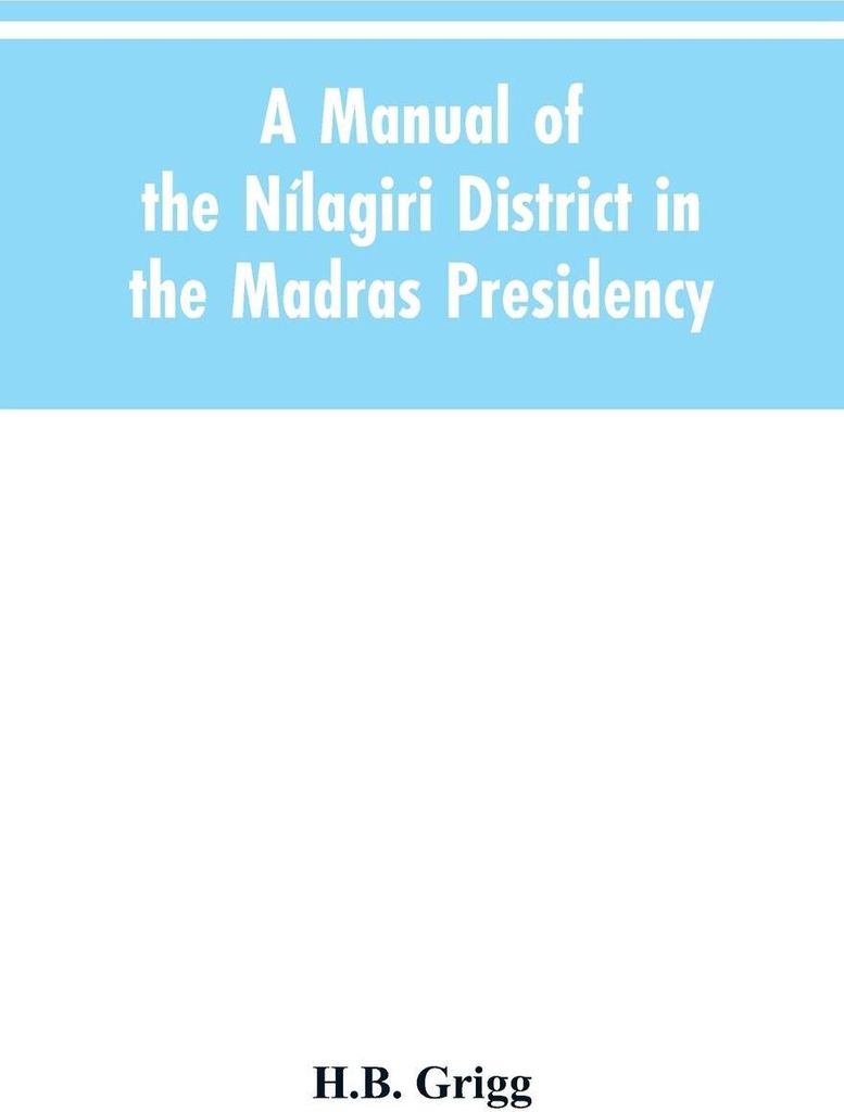A manual of the Nílagiri district in the Madras Presidency