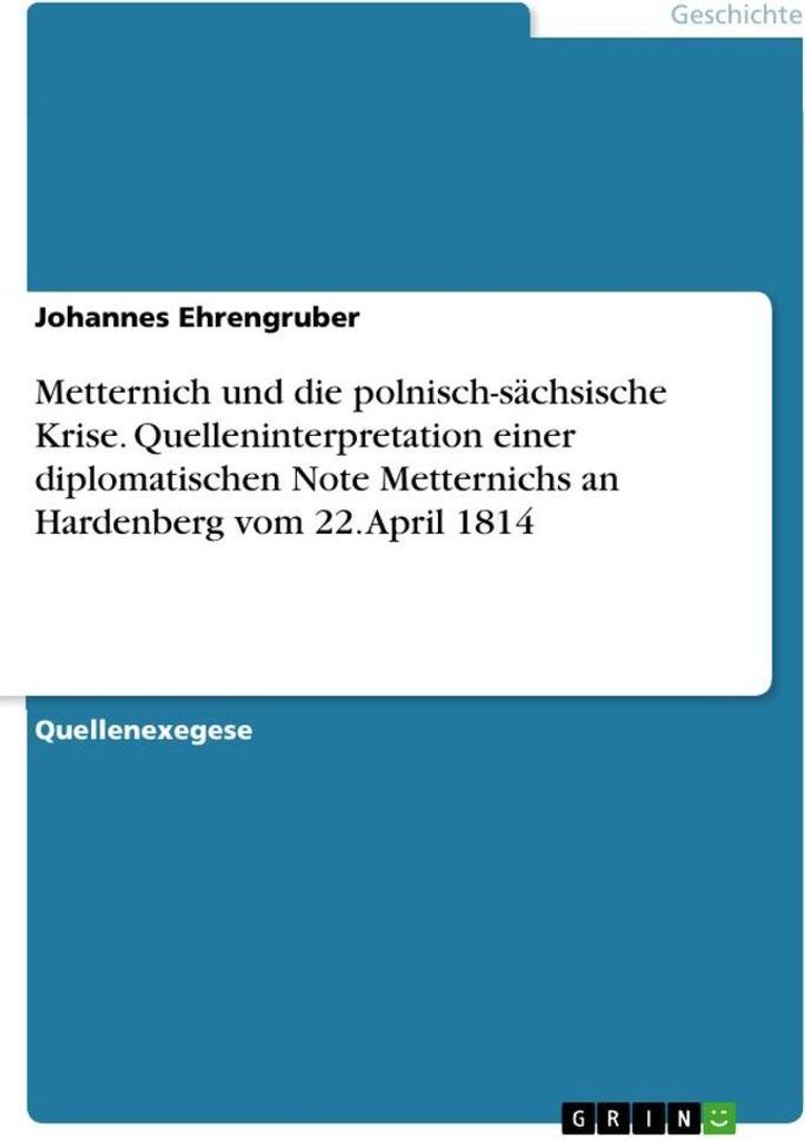 Metternich und die polnisch-sächsische Krise. Quelleninterpretation einer diplomatischen Note Metternichs an Hardenberg vom 22. April 1814
