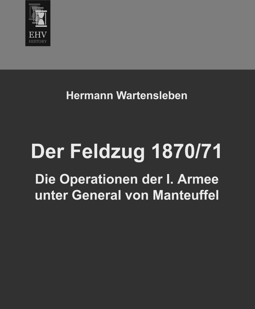 Der Feldzug 1870/71 - Die Operationen der I. Armee unter General von Manteuffel