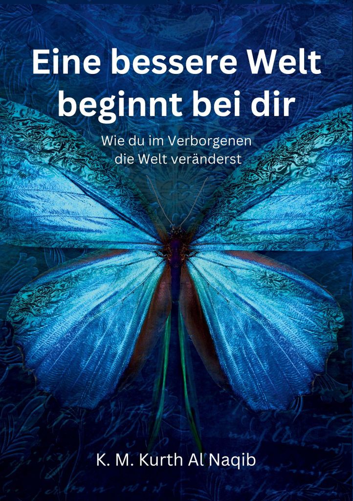 Eine bessere Welt beginnt bei dir - Wie du im Verborgenen die Welt veränderst