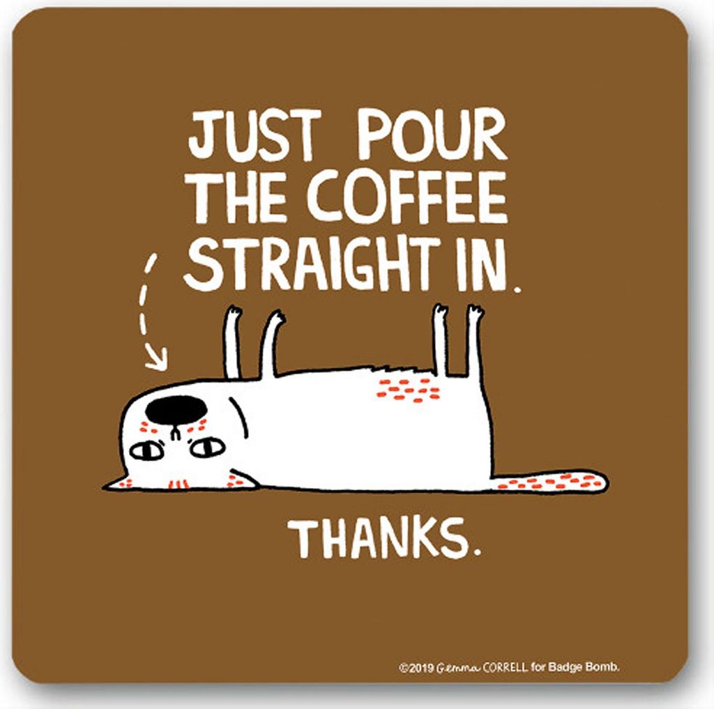 Untersetzer Gemma Correll Hund Katze Spruch Just pour the coffee straight in Bieruntersetzer Glasuntersetzer