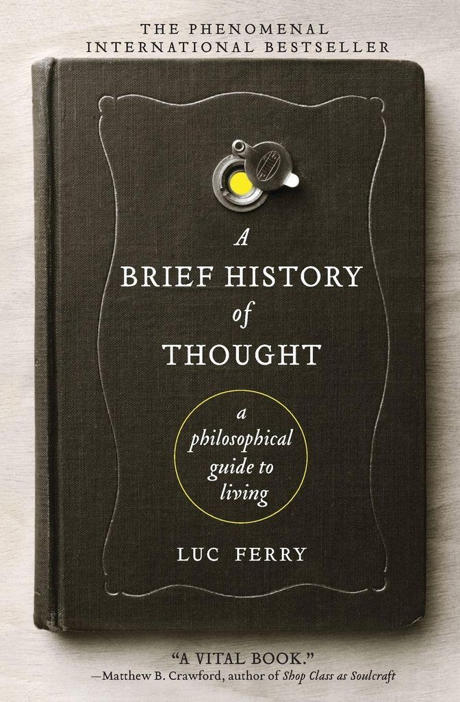 A Brief History of Thought : A Philosophical Guide to Living (Ferry Luc)