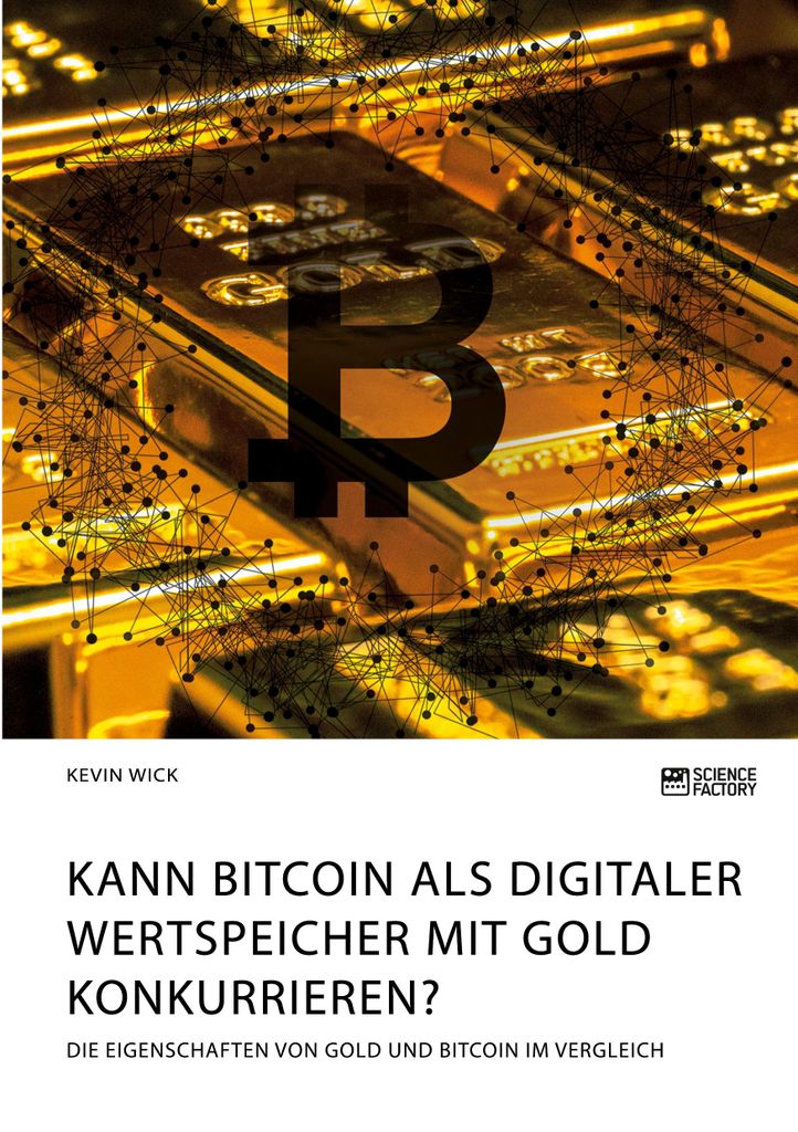 Kann Bitcoin als digitaler Wertspeicher mit Gold konkurrieren? Die Eigenschaften von Gold und Bitcoin im Vergleich