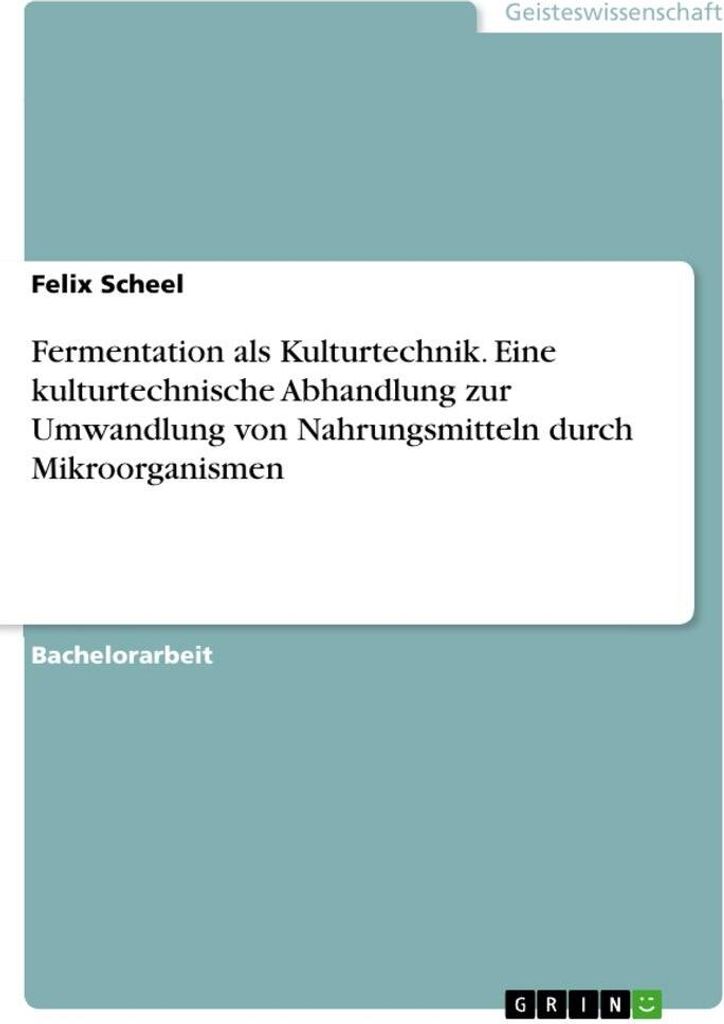 Fermentation als Kulturtechnik. Eine kulturtechnische Abhandlung zur Umwandlung von Nahrungsmitteln durch Mikroorganismen