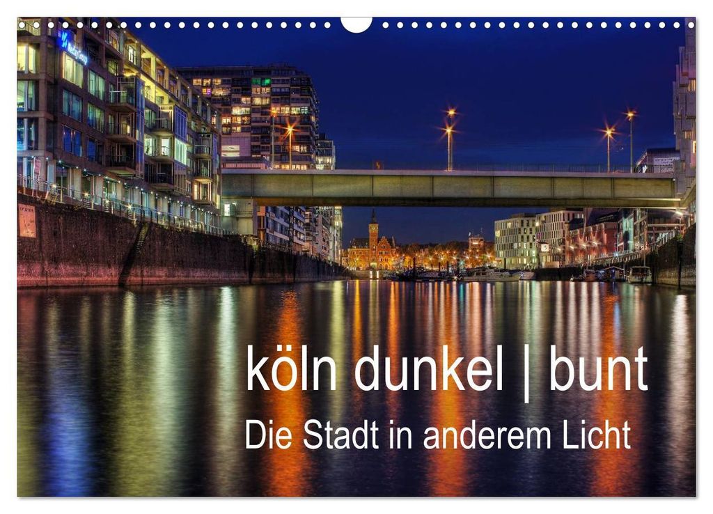 köln dunkel bunt - Die Stadt in anderem Licht! (Wandkalender 2027 DIN A3 quer), CALVENDO Monatskalender
