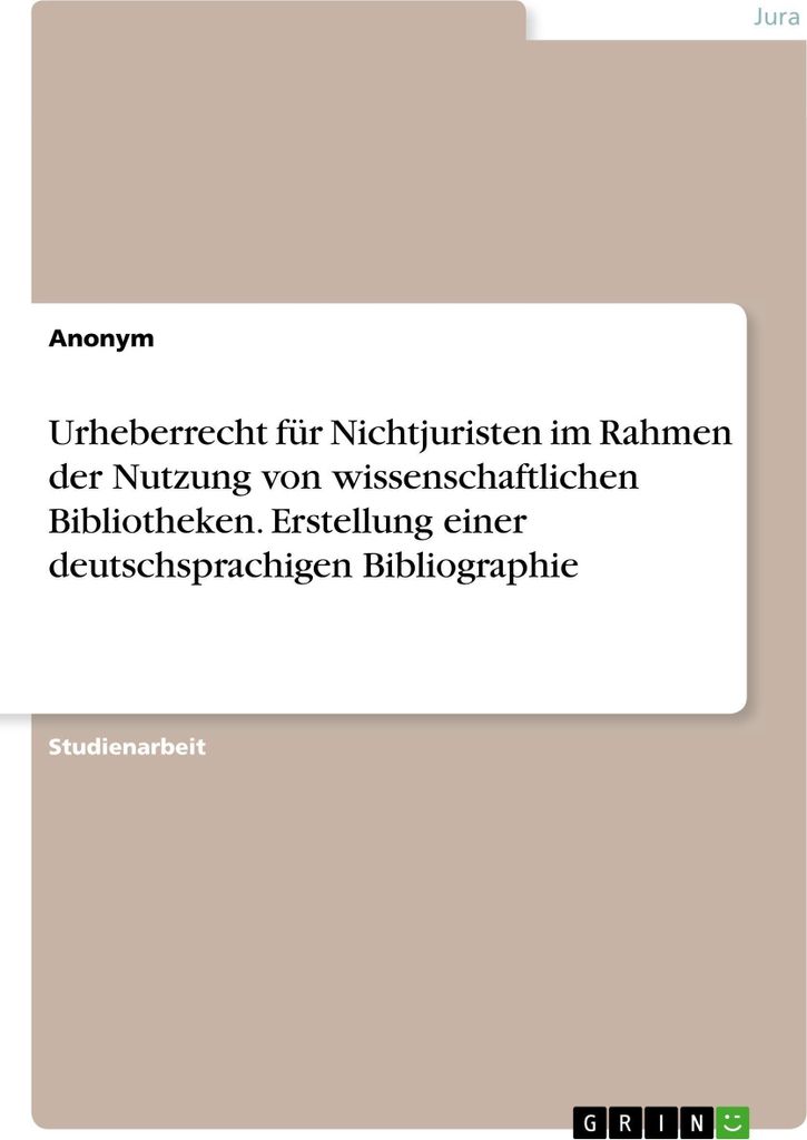 Urheberrecht für Nichtjuristen im Rahmen der Nutzung von wissenschaftlichen Bibliotheken. Erstellung einer deutschsprachigen Bibliographie