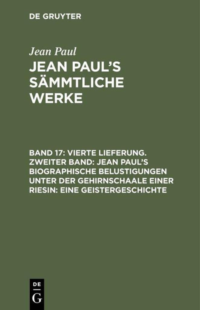 Vierte Lieferung. Zweiter Band: Jean Paul's biographische Belustigungen unter der Gehirnschaale einer Riesin. Eine Geistergeschichte