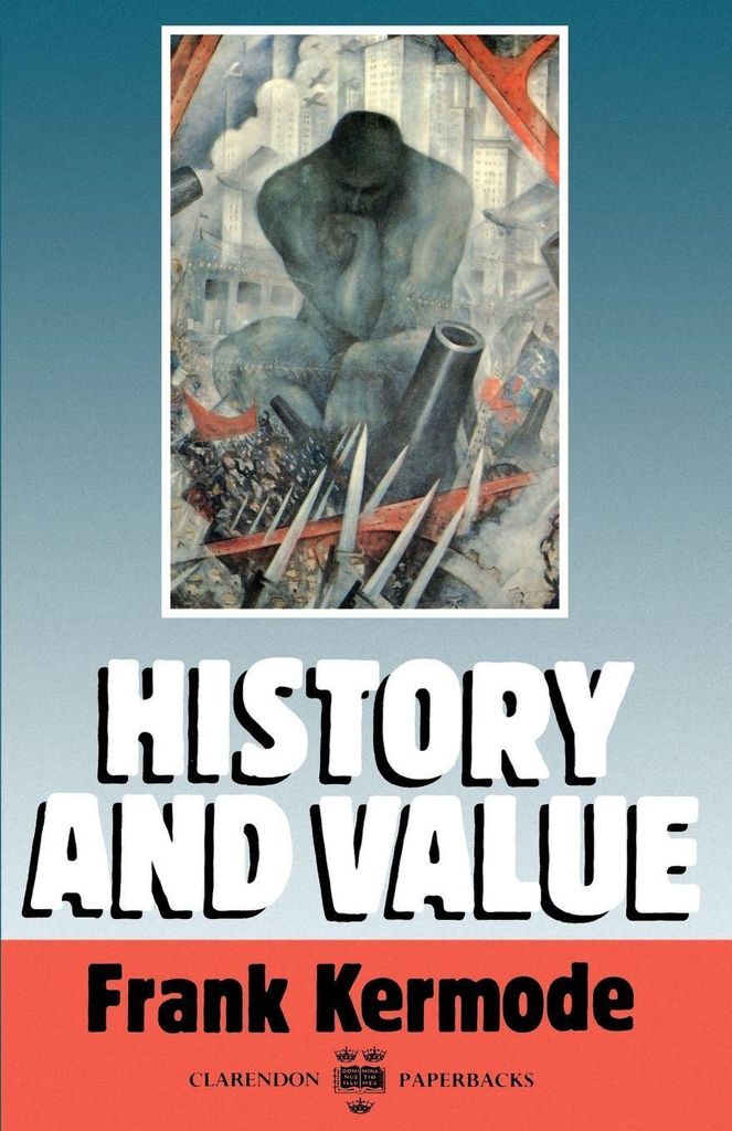 History And Value: The Clarendon Lectures and the Northcliffe Lectures 1987 (Cla