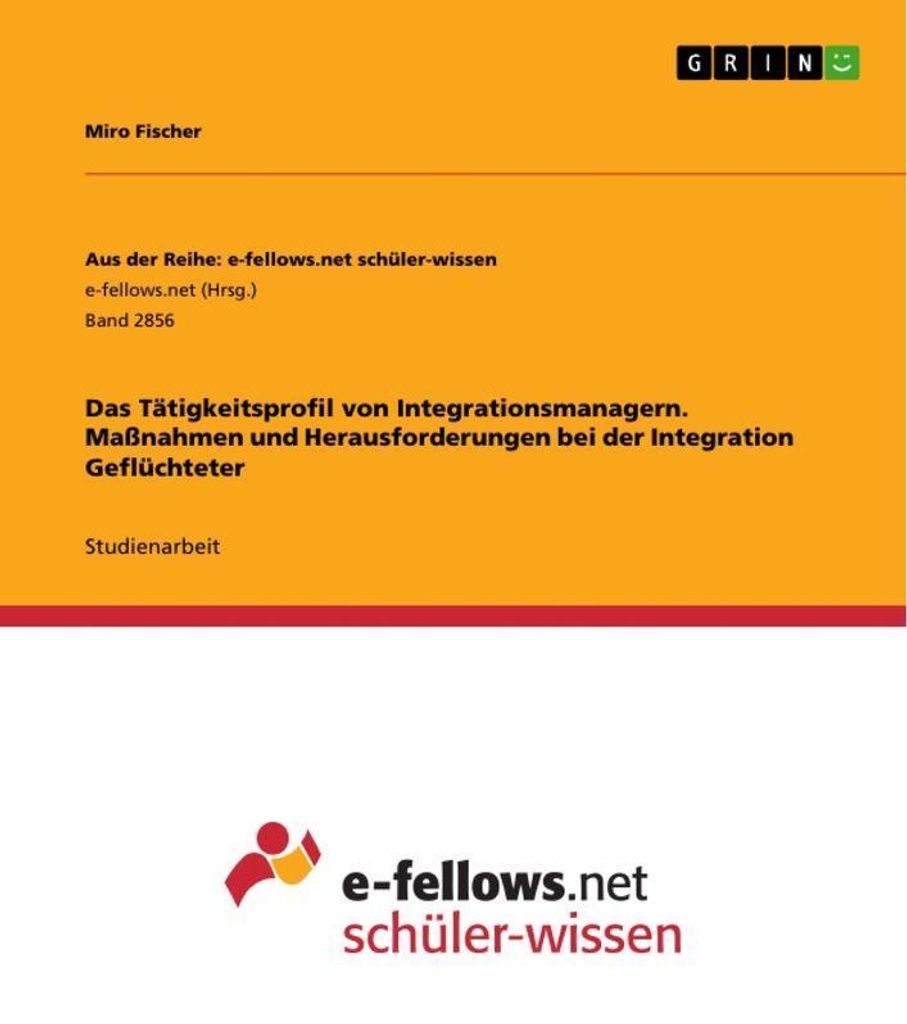 Das Tätigkeitsprofil von Integrationsmanagern. Maßnahmen und Herausforderungen bei der Integration Geflüchteter