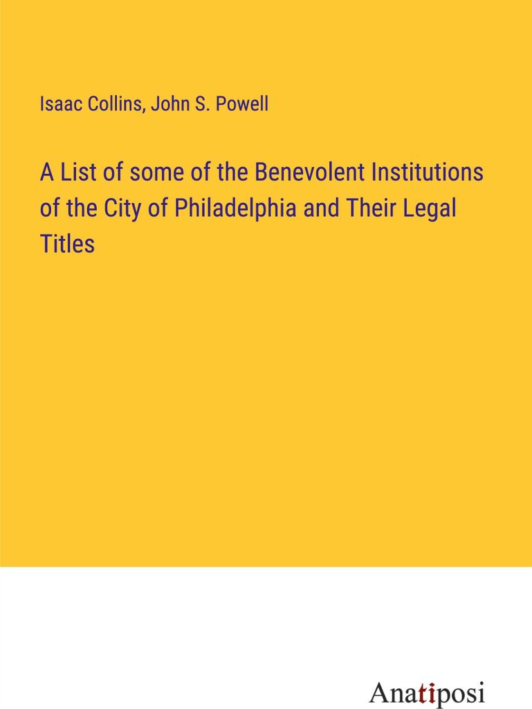 A List of some of the Benevolent Institutions of the City of Philadelphia and Their Legal Titles