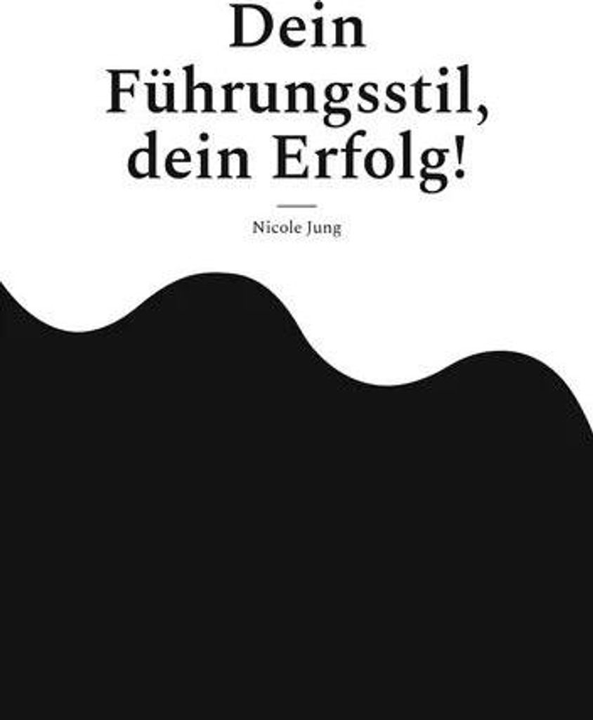 Dein Führungsstil, dein Erfolg von Nicole Jung