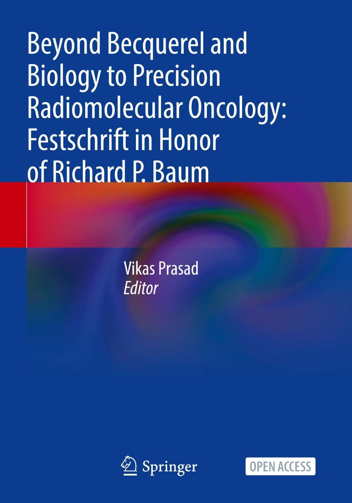 Beyond Becquerel and Biology to Precision Radiomolecular Oncology: Festschrift in Honor of Richard P. Baum