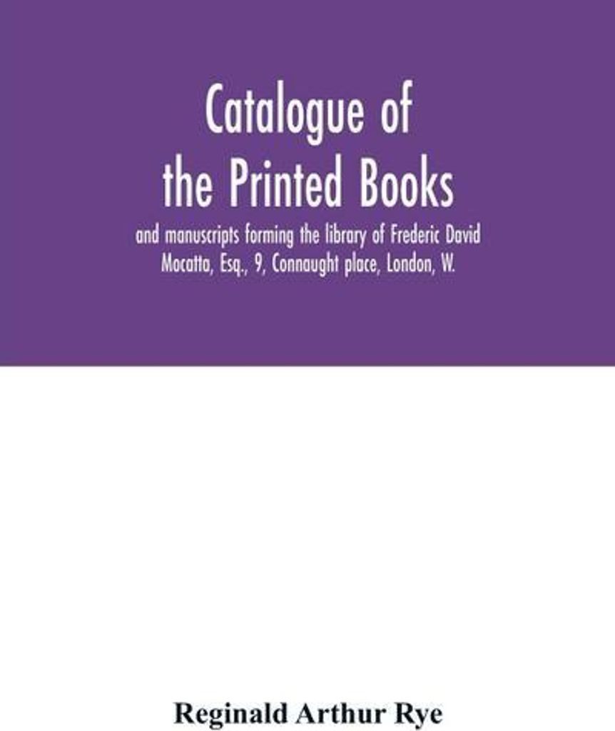 Catalogue of the printed books and manuscripts forming the library of Frederic David Mocatta, Esq., 9, Connaught place, London, W.