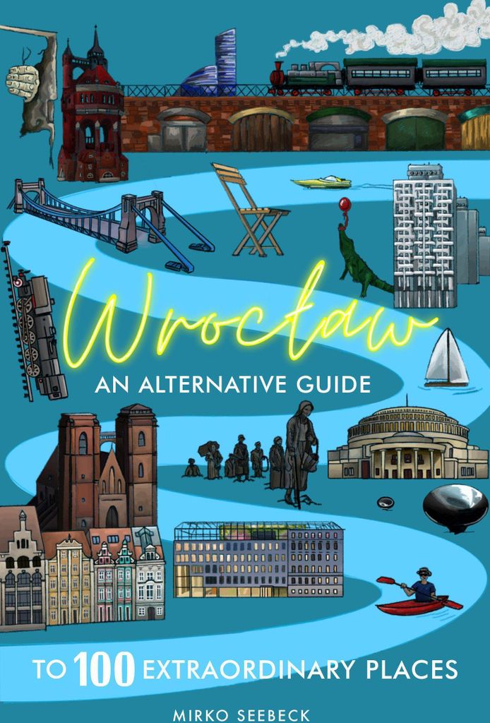 Wroclaw: An alternative guide to 100 extraordinary places