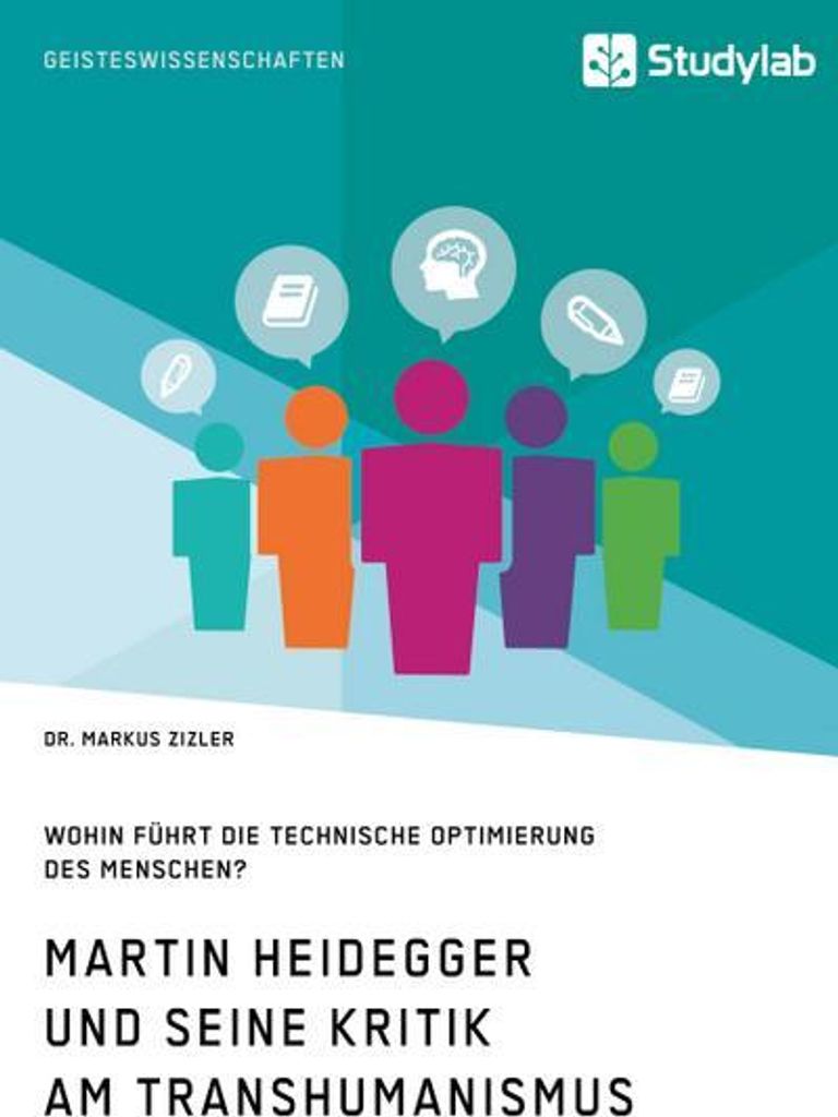 Martin Heidegger und seine Kritik am Transhumanismus. Wohin führt die technische Optimierung des Menschen?