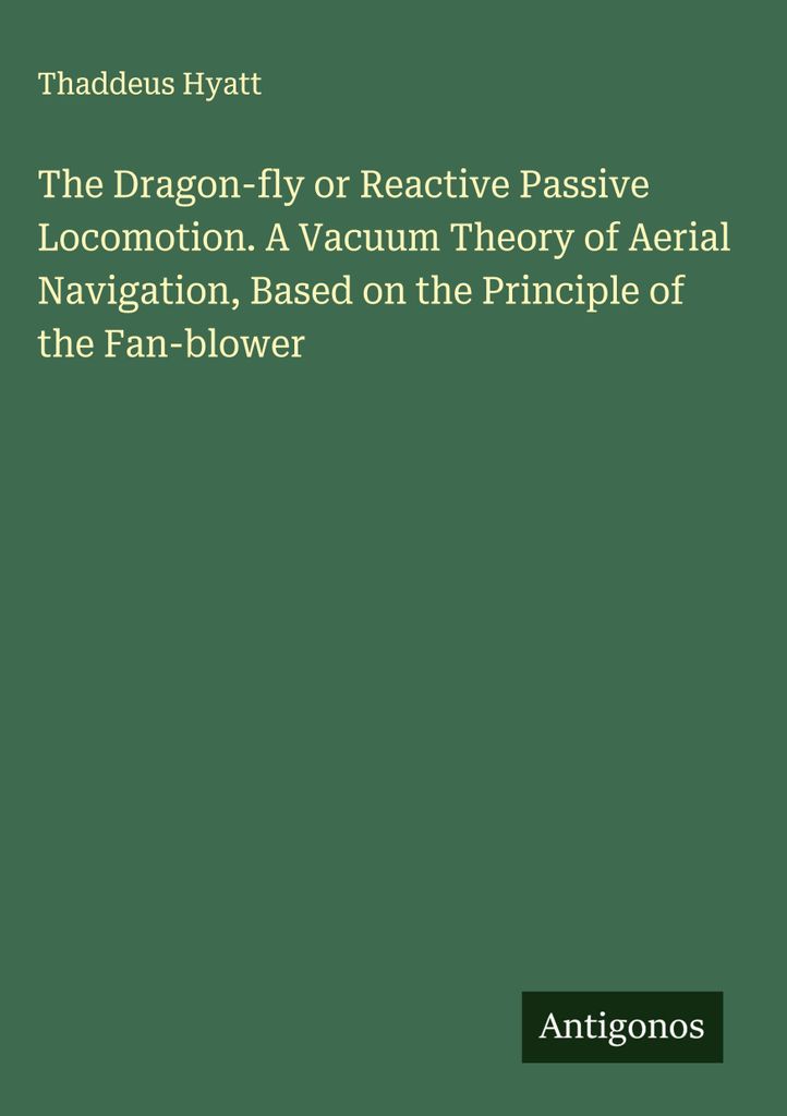The Dragon-fly or Reactive Passive Locomotion. A Vacuum Theory of Aerial Navigation, Based on the Principle of the Fan-blower