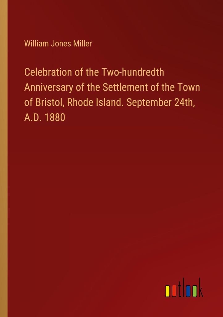 Celebration of the Two-hundredth Anniversary of the Settlement of the Town of Bristol, Rhode Island. September 24th, A.D. 1880