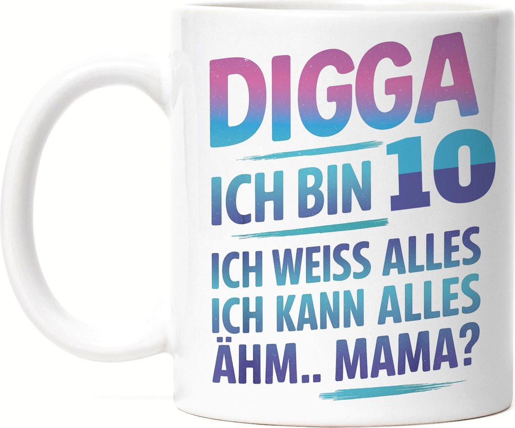 Digga ich bin 10 ich weiss alles ich kann alles ähm Mama Tasse Weiß Geschenkidee Kinder Geburtstag lustig Jungen Mädchen