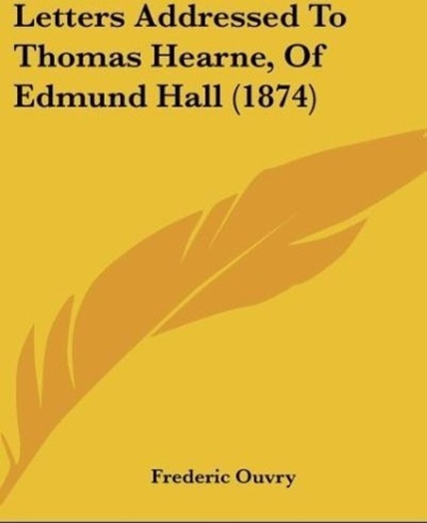 Letters Addressed To Thomas Hearne, Of Edmund Hall (1874)
