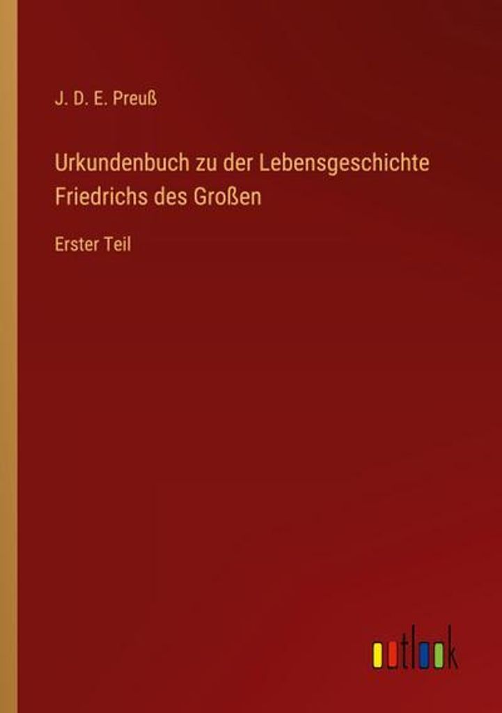 Urkundenbuch zu der Lebensgeschichte Friedrichs des Großen