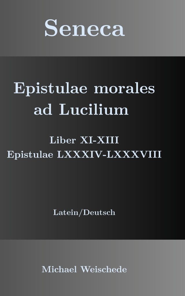 Seneca - Epistulae morales ad Lucilium - Liber XI-XIII Epistulae LXXXIV - LXXXVIII