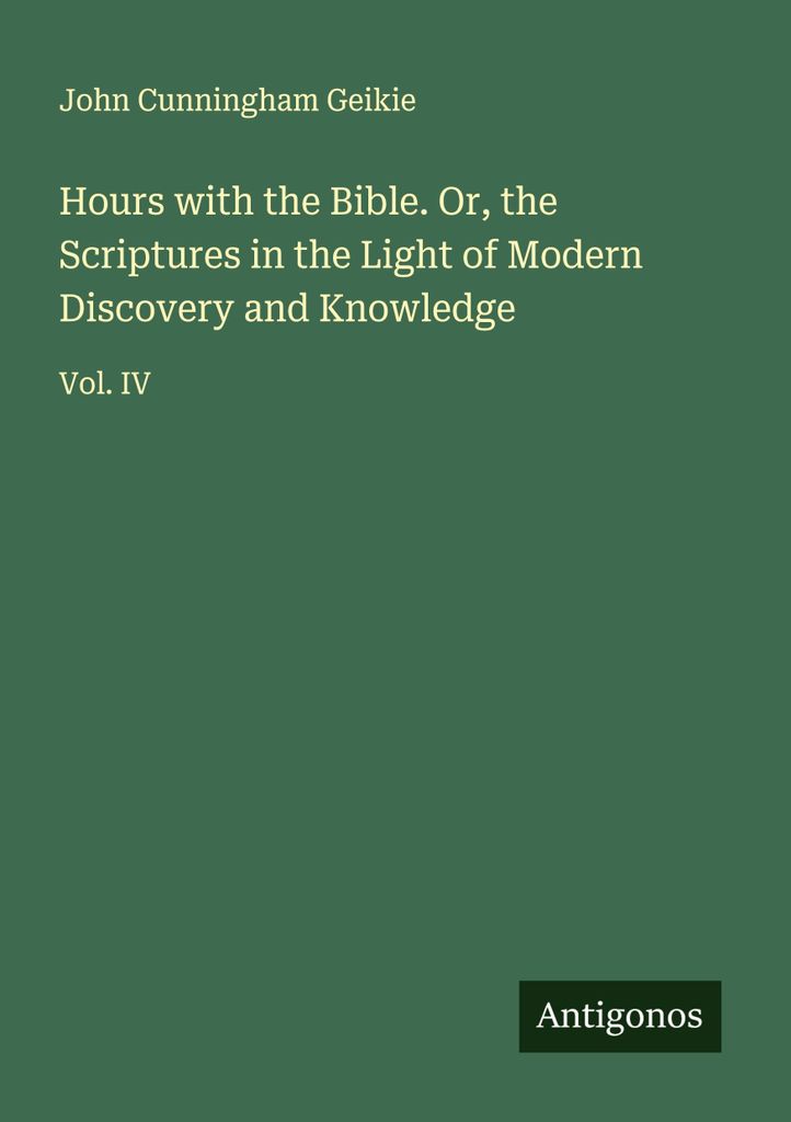 Hours with the Bible. Or, the Scriptures in the Light of Modern Discovery and Knowledge