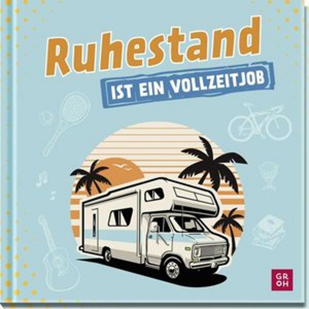 Ruhestand ist ein Vollzeitjob: Lustiges Geschenkbuch mit humorvollen Texten