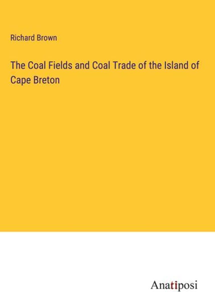The Coal Fields and Coal Trade of the Island of Cape Breton