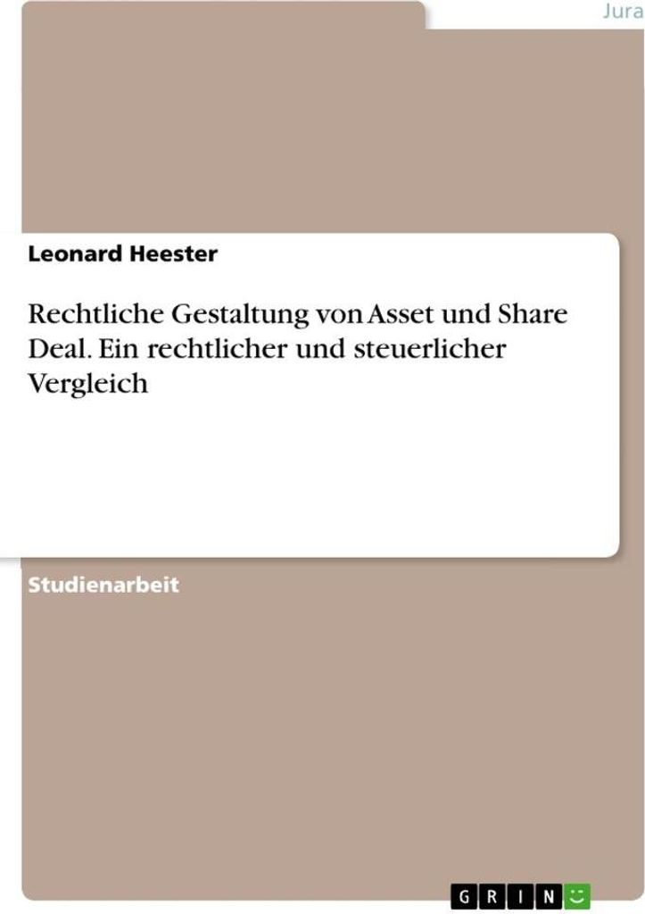 Rechtliche Gestaltung von Asset und Share Deal. Ein rechtlicher und steuerlicher Vergleich