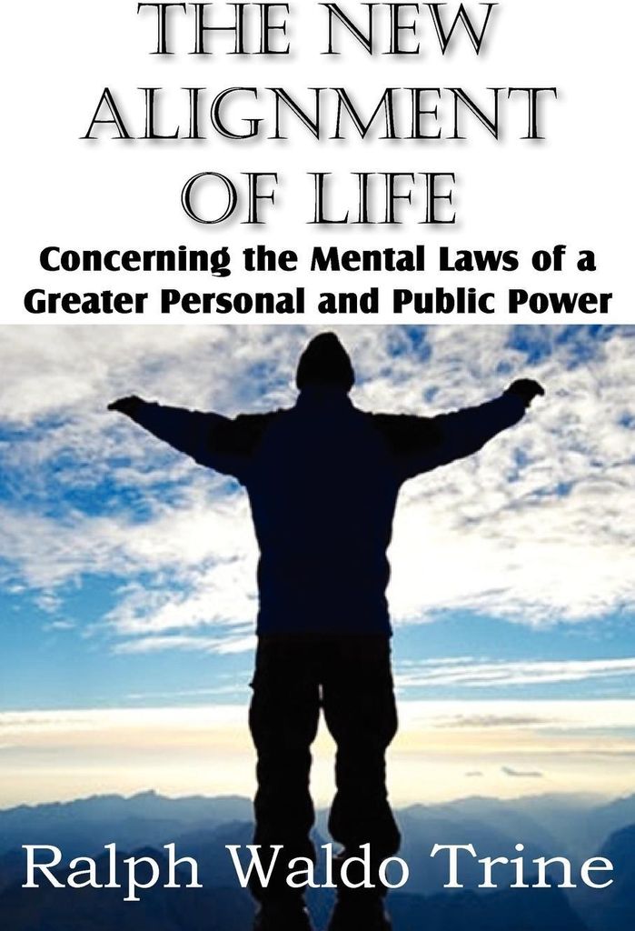 The New Alignment of Life, Concerning the Mental Laws of a Greater Personal and Public Power