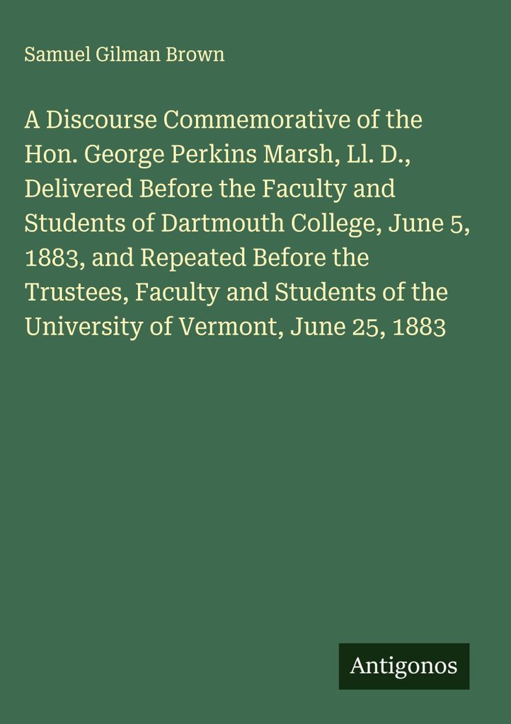 Eine Rede zum Gedenken an den Ehrenwerten George Perkins Marsh, Ll. D., gehalten vor der Fakultät und den Studenten des Dartmouth College, 5. Juni...