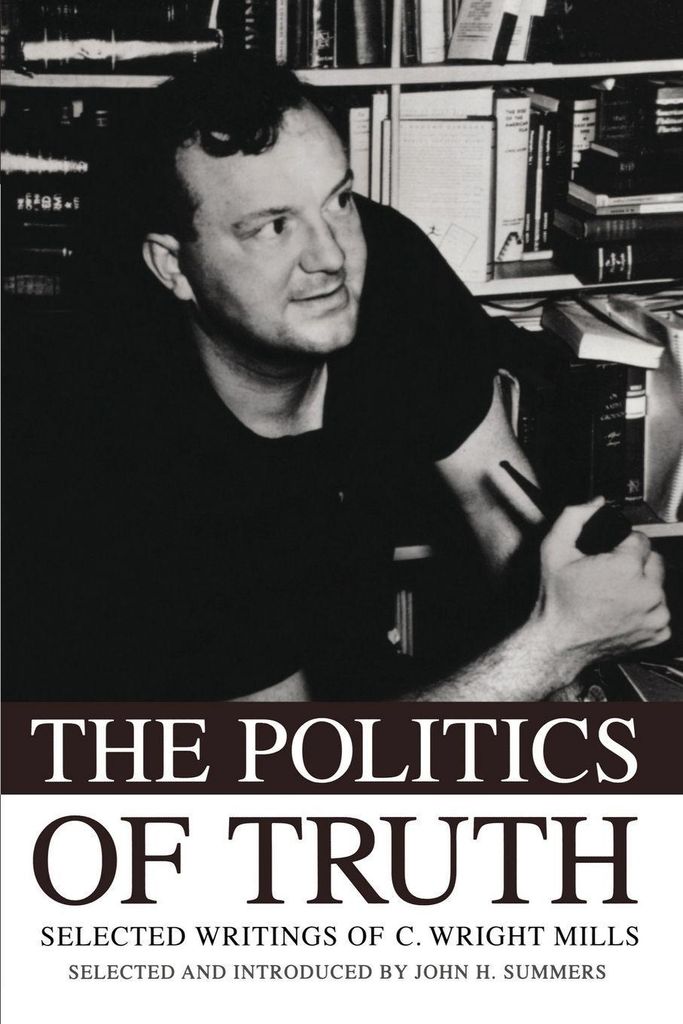 The Politics of Truth: Selected Writings of C. Wright Mills. Mills, Wright.