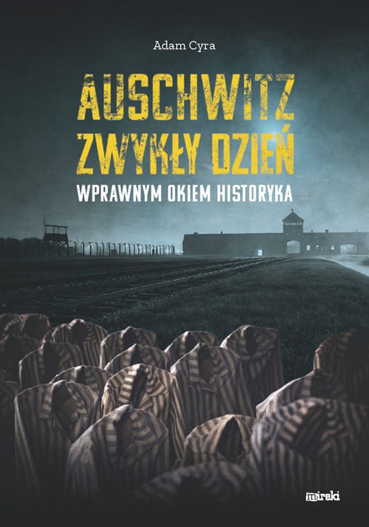 Auschwitz. Zwykły dzień. Wprawnym okiem historyka Adam Cyra