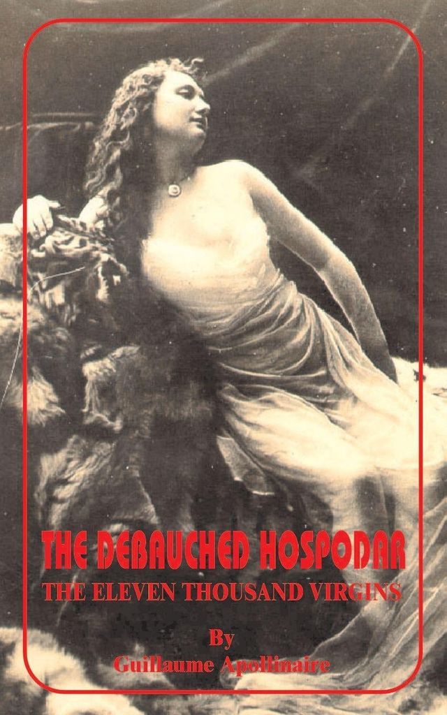 Debauched Hospodar: The Eleven Thousand Virgins, The. Apollinaire, Guillaume.