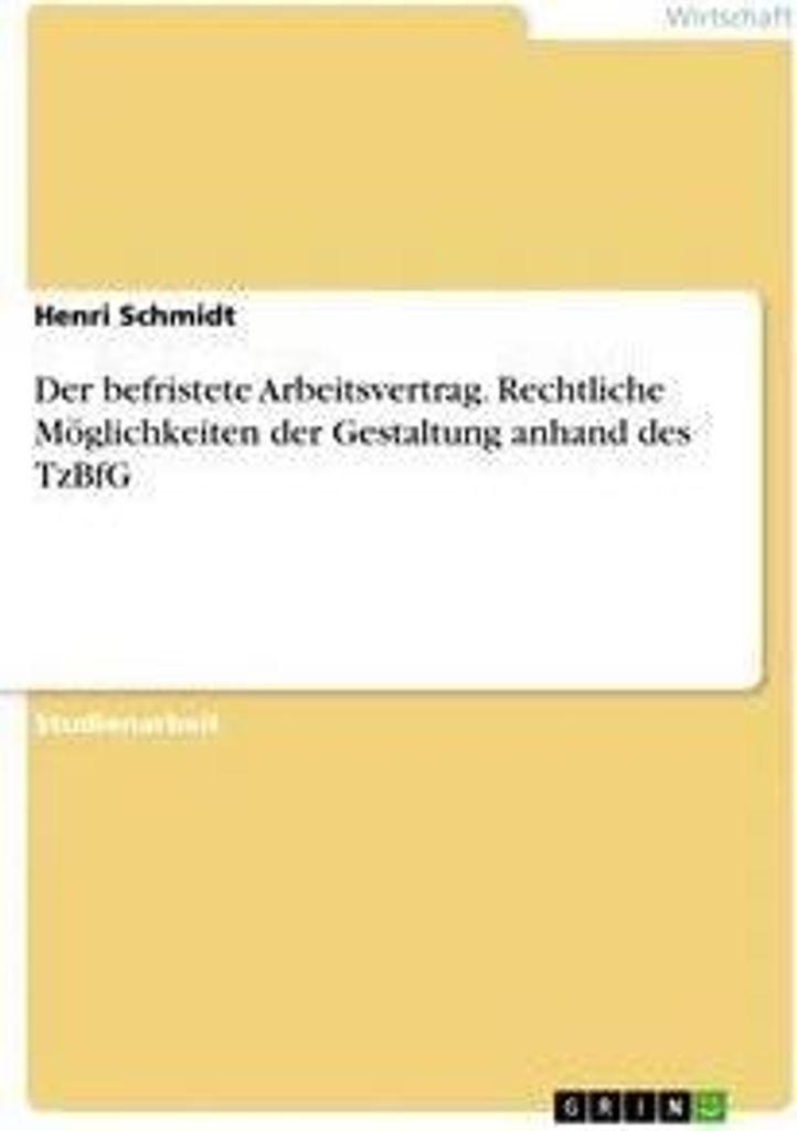 Der befristete Arbeitsvertrag. Rechtliche Möglichkeiten der Gestaltung anhand des TzBfG