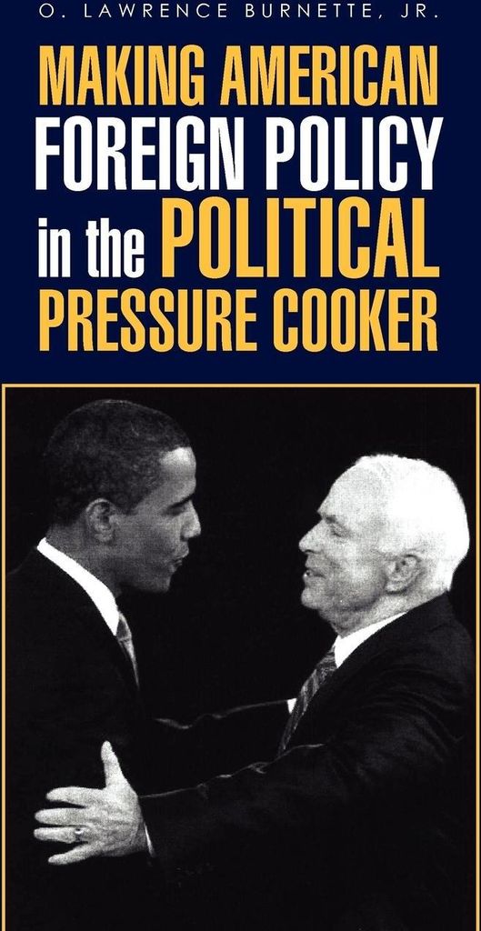 Making American Foreign Policy in the Political Pressure Cooker