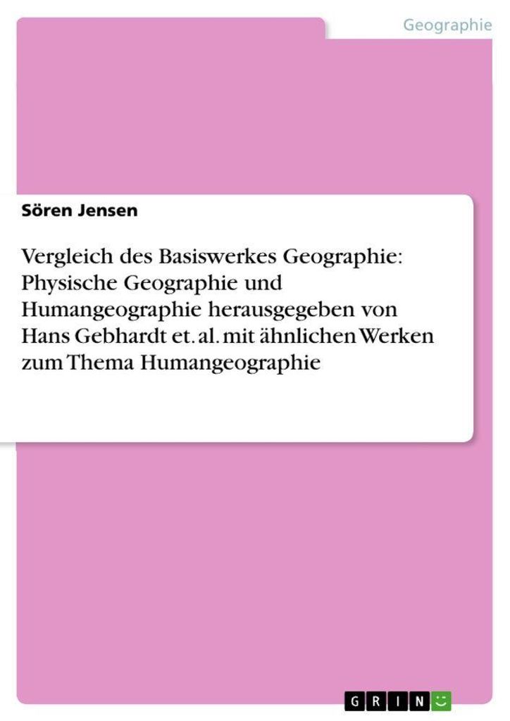Vergleich des Basiswerkes Geographie: Physische Geographie und Humangeographie herausgegeben von Hans Gebhardt et. al. mit ähnlichen Werken zum Th...