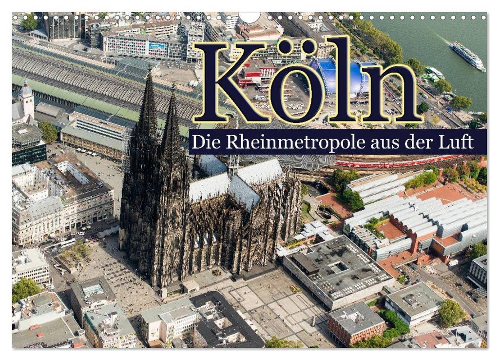 Köln - Die Rheinmetropole aus der Luft (Wandkalender 2027 DIN A3 quer), CALVENDO Monatskalender