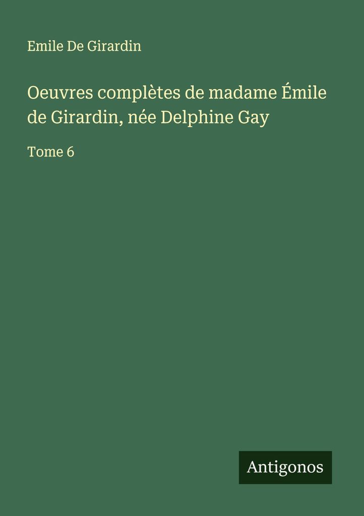 Gesammelte Werke von Madame Émile de Girardin, geborene Delphine Gay