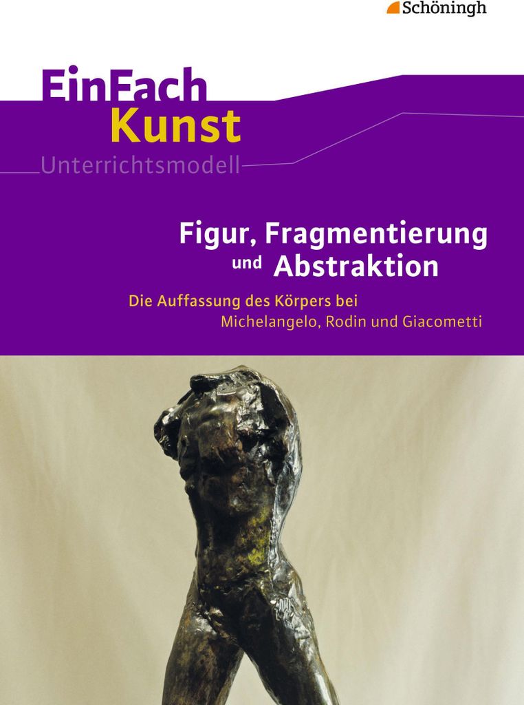 EinFach Kunst. Figur, Fragmentierung und Abstraktion
