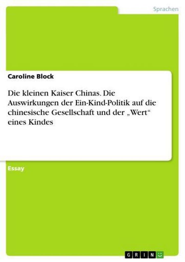 Die kleinen Kaiser Chinas. Die Auswirkungen der Ein-Kind-Politik auf die chinesische Gesellschaft und der ¿Wert¿ eines Kindes