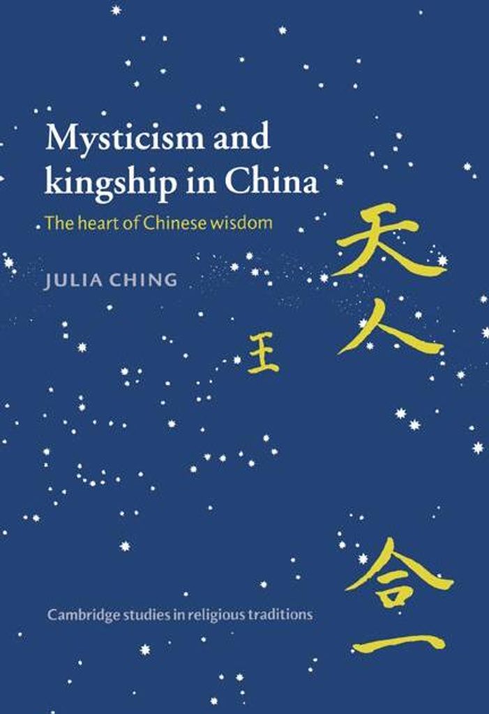 Mysticism and Kingship in China: The Heart of Chinese Wisdom. Ching, Julia.