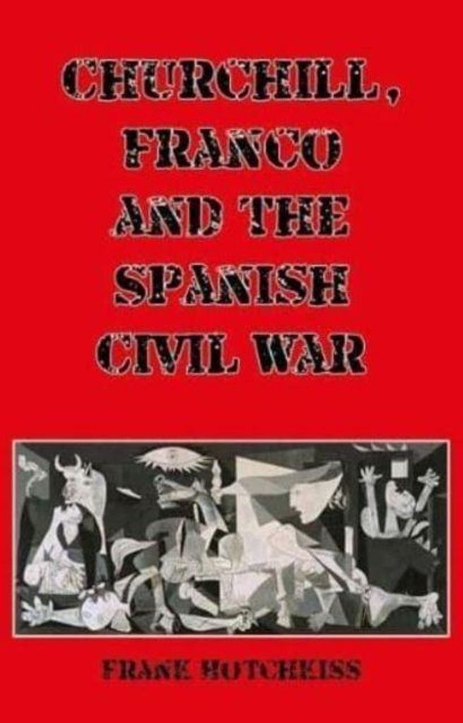 Hotchkiss, F: Churchill, Franco and the Spanish Civil War