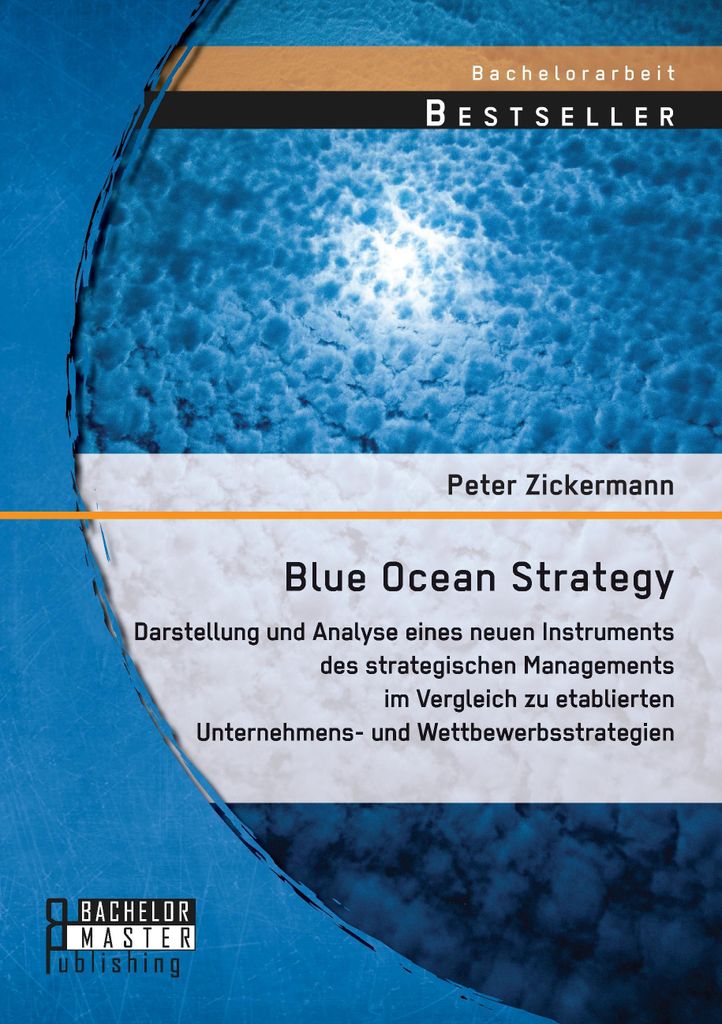 Blue Ocean Strategy: Darstellung und Analyse eines neuen Instruments des strategischen Managements im Vergleich zu etablierten Unternehmens- und We...