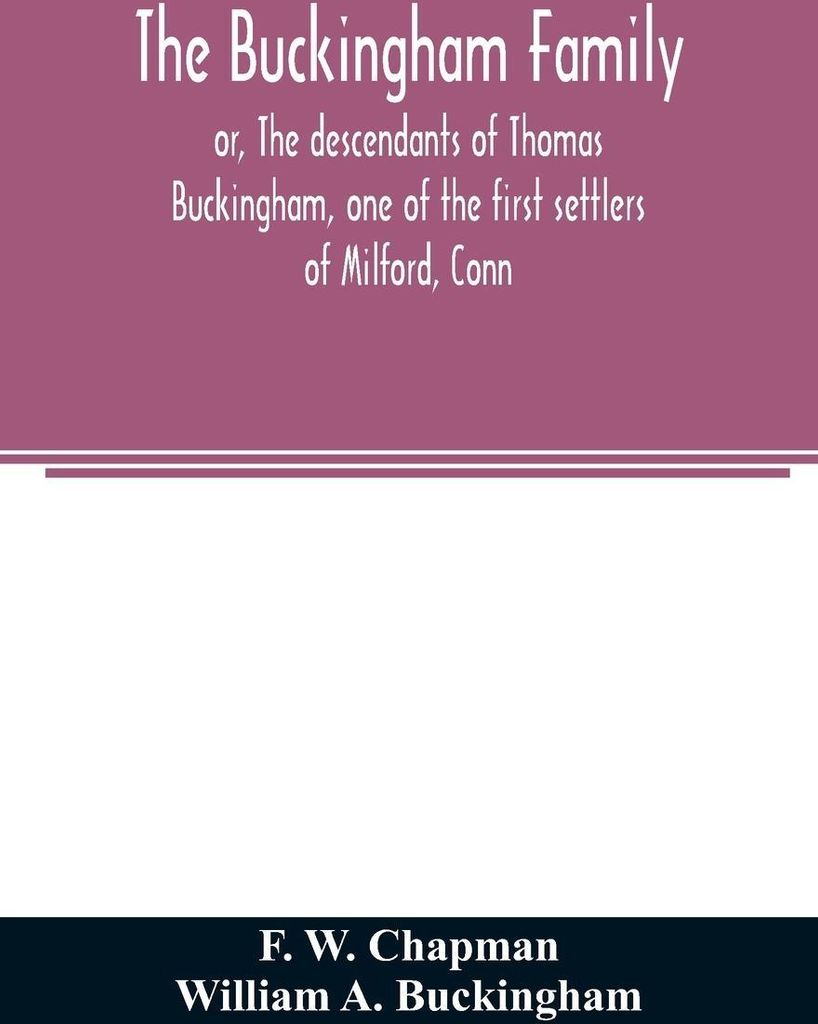 The Buckingham family; or, The descendants of Thomas Buckingham, one of the first settlers of Milford, Conn