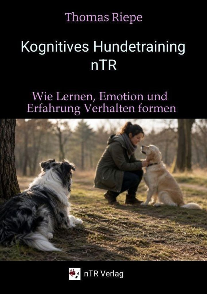 Kognitives Hundetraining nTR - Wie Lernen, Emotion und Erfahrung Verhalten formen