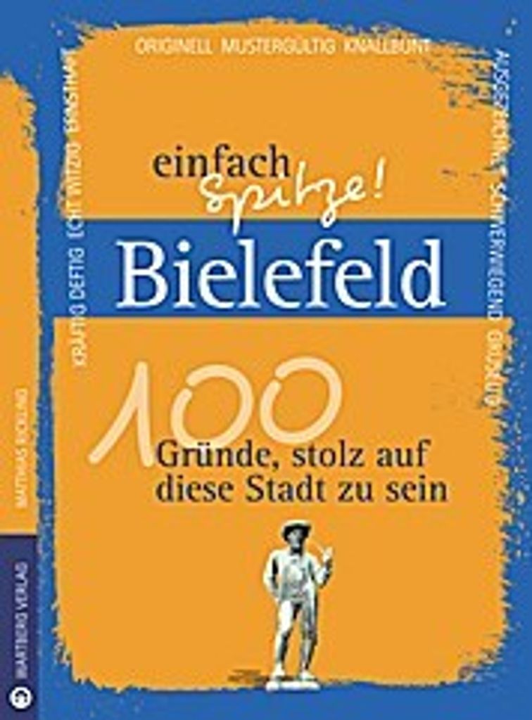 Bielefeld - einfach Spitze! 100 Gründe, stolz auf diese Stadt zu sein