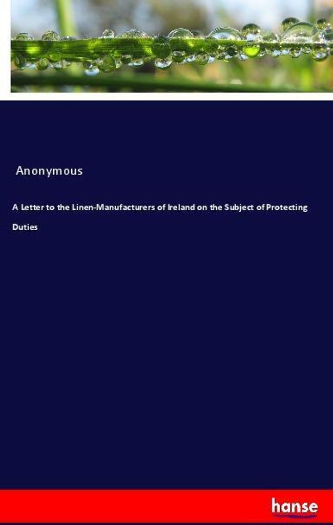 A Letter to the Linen-Manufacturers of Ireland on the Subject of Protecting Duties